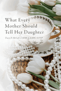 What Every Mother Should Tell Her Daughter