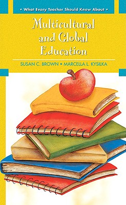 What Every Teacher Should Know About Multicultural and Global Education - Brown, Susan C., and Kysilka, Marcella L.