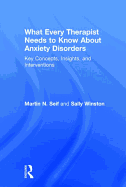 What Every Therapist Needs to Know about Anxiety Disorders: Key Concepts, Insights, and Interventions