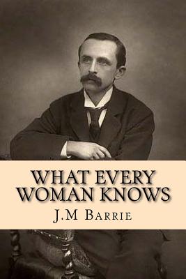 What every woman knows - Ballin, G-Ph (Editor), and Barrie, James Matthew