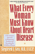 What Every Woman Must Know about Heart Disease: A No-Nonsense Approach to Diagnosing, Treating, and Preventing the #1 Killer of Women