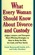 What Every Woman Should Know about Divorce and Custody: Judges, Lawyers, and Therapists Share Winning Strategies on How to Keep the - Rosenwald Smith, Gayle, J.D.