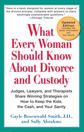 What Every Woman Should Know about Divorce and Custody (Rev): Judges, Lawyers, and Therapists Share Winning Strategies Onhow Tokeep the Kids, the Cash, and Your Sanity