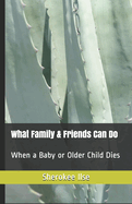 What Family & Friends Can Do: When a Baby or Older Child Dies