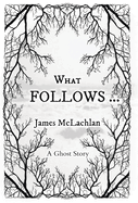 What Follows ...: A Ghost Story