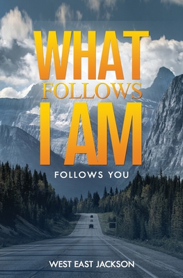 What Follows I am...: Follow You... - Jackson, West East