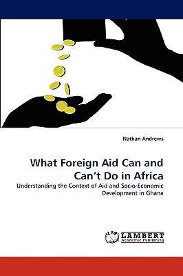 What Foreign Aid Can and Can't Do in Africa - Andrews, Nathan