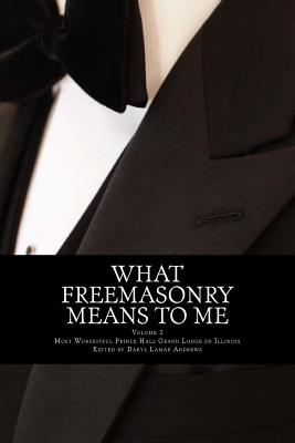 What Freemasonry Means to Me - Mwphgl of Illinois, and Andrews, Daryl Lamar (Editor)