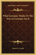 What Germany Thinks or the War as Germans See It