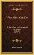 What Girls Can Do: A Book for Mothers and Daughters (1885)