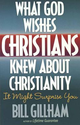 What God Wishes Christians Knew about Christianity - Gillham, Bill (Introduction by)