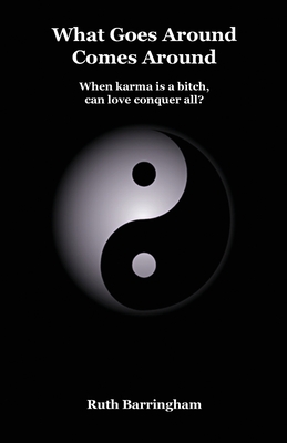 What Goes Around Comes Around: When karma is a bitch, can love conquer all? - Barringham, Ruth