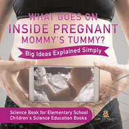 What Goes On Inside Pregnant Mommy's Tummy? Big Ideas Explained Simply - Science Book for Elementary School Children's Science Education books