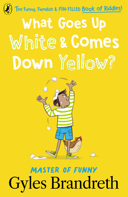 What Goes Up White and Comes Down Yellow?: The funny, fiendish and fun-filled book of riddles! - Brandreth, Gyles