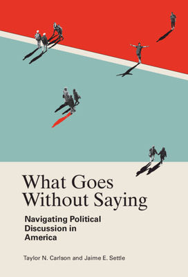 What Goes Without Saying - Carlson, Taylor N, and Settle, Jaime E