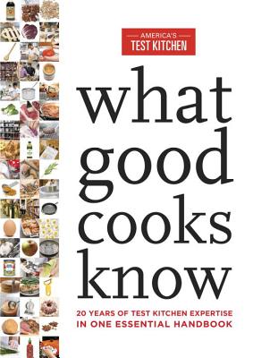 What Good Cooks Know: 20 Years of Test Kitchen Expertise in One Essential Handbook - America's Test Kitchen (Editor)