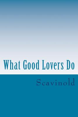 What Good Lovers Do: The Play - Scavinold