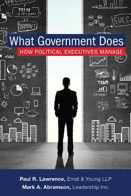 What Government Does: How Political Executives Manage - Abramson, Mark A, and Paul Lawrence