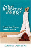 What Happened to My Life?: Finding New Passion, Purpose, and Joy