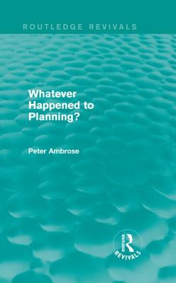 What Happened to Planning? (Routledge Revivals) - Ambrose, Peter
