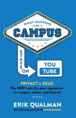 What Happens on Campus Stays on YouTube: The NEW rules for your reputation on campus, online, and beyond. - Brown, Paul Gordon, and Meriwether, Jason L, and O'Connell, Courtney