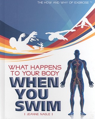 What Happens to Your Body When You Swim - Nagle, Jeanne