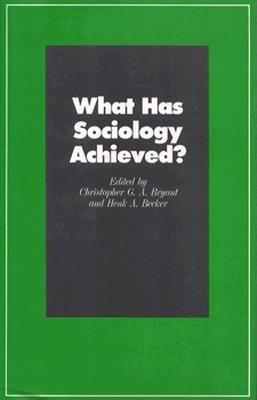 What Has Sociology Achieved? - Bryant, Christopher G (Editor), and Becker, Henk A (Editor)