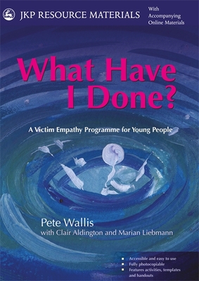 What Have I Done?: A Victim Empathy Programme For Young People - Aldington, Clair (Contributions by), and Liebmann, Marian (Contributions by), and Wallis, Pete & Thalia