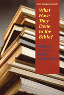 What Have They Done to the Bible?: A History of Modern Biblical Interpretation