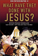 What Have They Done with Jesus?: Beyond Strange Theories and Bad History--Why We Can Trust the Bible