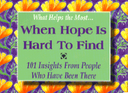 What Helps Most...When Hope is Hard to Find: 101 Insights from People Who Have Been There