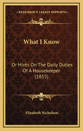 What I Know: Or Hints on the Daily Duties of a Housekeeper (1855)