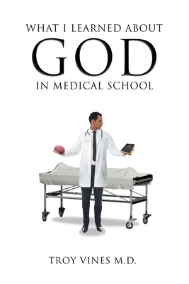 What I Learned about God in Medical School - Vines, Troy