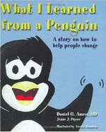 What I Learned From a Penguin: a Story on How to Help People Change - Daniel G. Amen & Jesse J. Payne