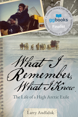 What I Remember, What I Know: The Life of a High Arctic Exile - Audlaluk, Larry