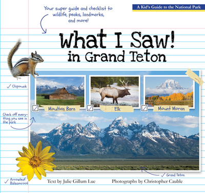 What I Saw in Grand Teton: A Kid's Guide to the National Park - Lue, Julie Gillum, and Cauble, Christopher (Photographer)