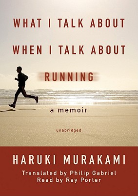 What I Talk about When I Talk about Running - Murakami, Haruki, and Gabriel, Philip (Translated by), and Porter, Ray (Read by)