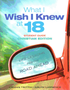 What I Wish I Knew at 18 Student Guide: Christian Edition: Life Lessons for the Road Ahead