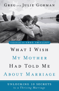 What I Wish My Mother Had Told Me About Marriage: Unlocking 10 Secrets to a Thriving Marriage