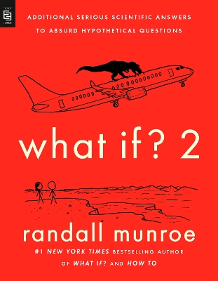 What If? 2: Additional Serious Scientific Answers to Absurd Hypothetical Questions - Munroe, Randall