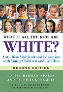 What If All the Kids Are White?: Anti-Bias Multicultural Education with Young Children and Families