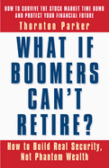 What If Boomers Can't Retire?: How to Build Real Security, Not Phantom Wealth