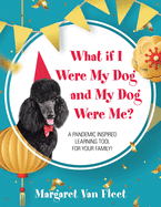 What If I Were My Dog and My Dog Were Me?: A Pandemic Inspired Learning Tool for Your Family!