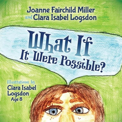 What If It Were Possible - Miller, Joanne Fairchild, and Logsdon, Clara Isabel
