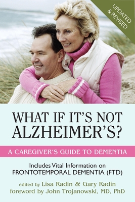 What If It's Not Alzheimer's?: A Caregiver's Guide to Dementia - Radin, Lisa (Editor), and Radin, Gary (Editor), and Trojanowski, John Q, M.D. (Foreword by)