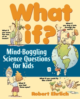 What If: Mind-Boggling Science Questions for Kids - Ehrlich, Robert