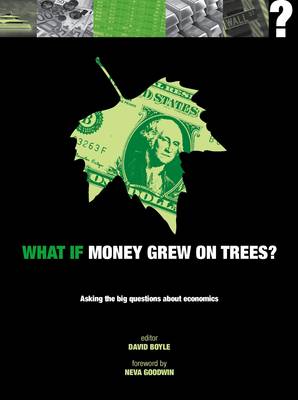 What If Money Grew on Trees: Asking the Big Questions About Economics - Boyle, David