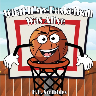 What If My Basketball Was Alive? - Scribbles, H B