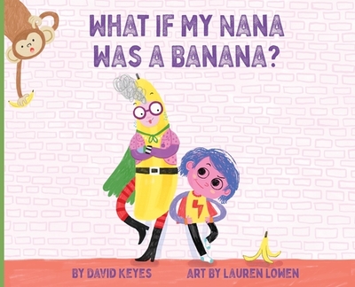 What If My Nana Was a Banana? - Keyes, David, and Fletcher, Christa (Editor)