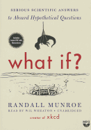 What If?: Serious Scientific Answers to Absurd Hypothetical Questions - Munroe, Randall, and Wheaton, Wil (Read by)